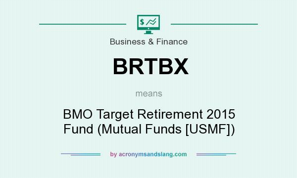 What does BRTBX mean? It stands for BMO Target Retirement 2015 Fund (Mutual Funds [USMF])