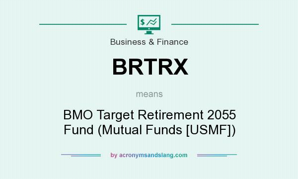 What does BRTRX mean? It stands for BMO Target Retirement 2055 Fund (Mutual Funds [USMF])