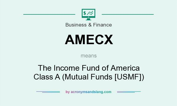 What does AMECX mean? It stands for The Income Fund of America Class A (Mutual Funds [USMF])