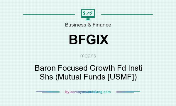 What does BFGIX mean? It stands for Baron Focused Growth Fd Insti Shs (Mutual Funds [USMF])