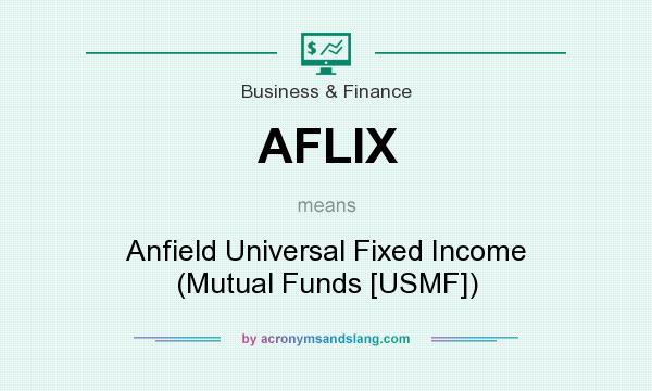 What does AFLIX mean? It stands for Anfield Universal Fixed Income (Mutual Funds [USMF])