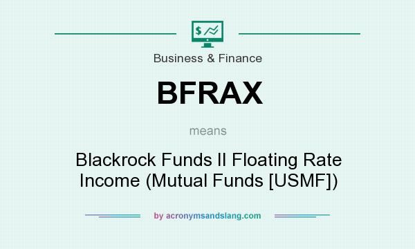 What does BFRAX mean? It stands for Blackrock Funds II Floating Rate Income (Mutual Funds [USMF])