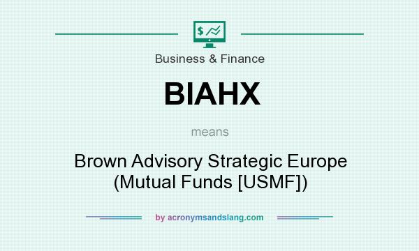 What does BIAHX mean? It stands for Brown Advisory Strategic Europe (Mutual Funds [USMF])