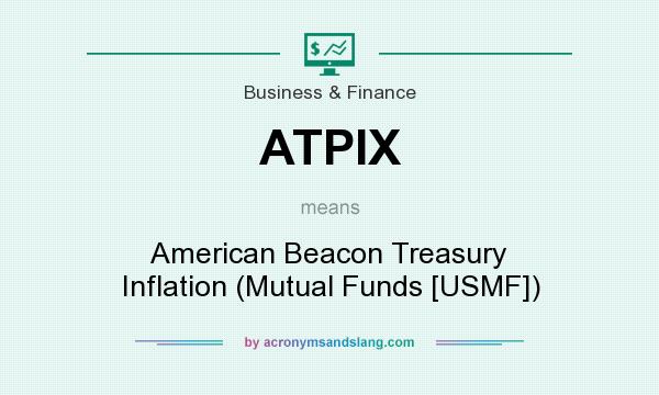 What does ATPIX mean? It stands for American Beacon Treasury Inflation (Mutual Funds [USMF])