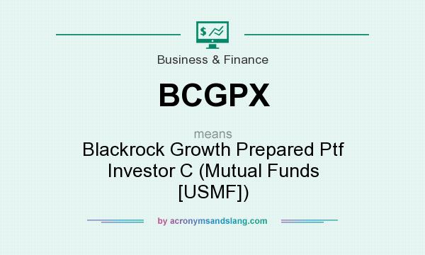 What does BCGPX mean? It stands for Blackrock Growth Prepared Ptf Investor C (Mutual Funds [USMF])