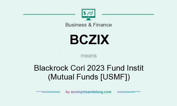 What does BCZIX mean? It stands for Blackrock Cori 2023 Fund Instit (Mutual Funds [USMF])