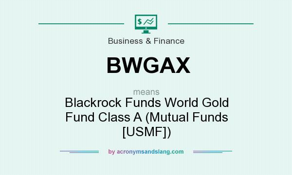 What does BWGAX mean? It stands for Blackrock Funds World Gold Fund Class A (Mutual Funds [USMF])