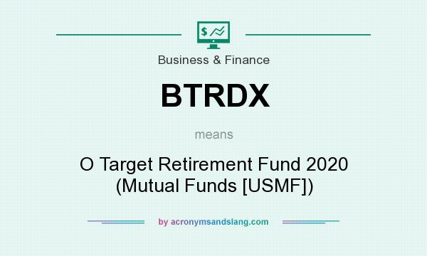 What does BTRDX mean? It stands for O Target Retirement Fund 2020 (Mutual Funds [USMF])