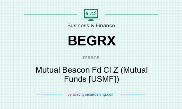 What does BEGRX mean? It stands for Mutual Beacon Fd Cl Z (Mutual Funds [USMF])
