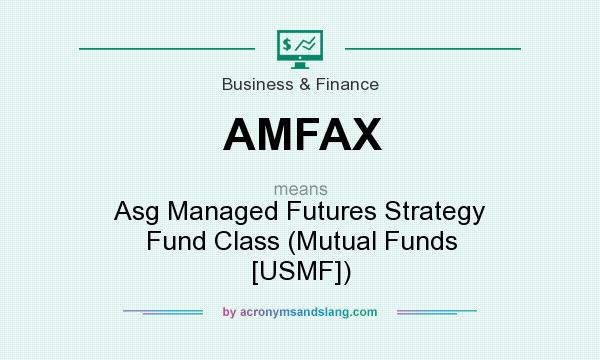 What does AMFAX mean? It stands for Asg Managed Futures Strategy Fund Class (Mutual Funds [USMF])