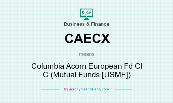 What does CAECX mean? It stands for Columbia Acorn European Fd Cl C (Mutual Funds [USMF])