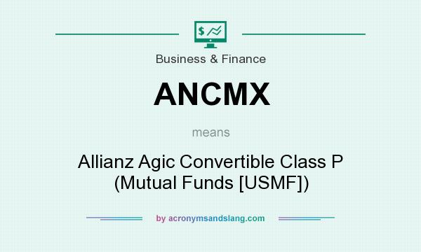 What does ANCMX mean? It stands for Allianz Agic Convertible Class P (Mutual Funds [USMF])