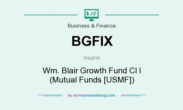 What does BGFIX mean? It stands for Wm. Blair Growth Fund Cl I (Mutual Funds [USMF])