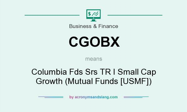 What does CGOBX mean? It stands for Columbia Fds Srs TR I Small Cap Growth (Mutual Funds [USMF])