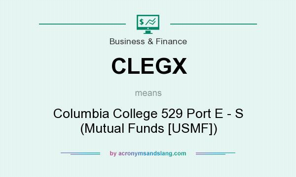 What does CLEGX mean? It stands for Columbia College 529 Port E - S (Mutual Funds [USMF])