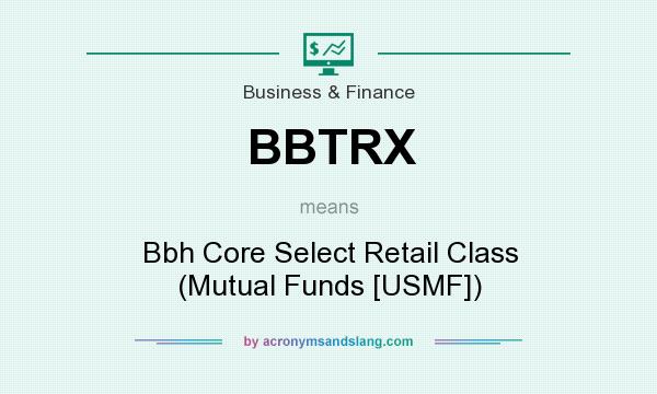 What does BBTRX mean? It stands for Bbh Core Select Retail Class (Mutual Funds [USMF])