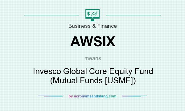 What does AWSIX mean? It stands for Invesco Global Core Equity Fund (Mutual Funds [USMF])