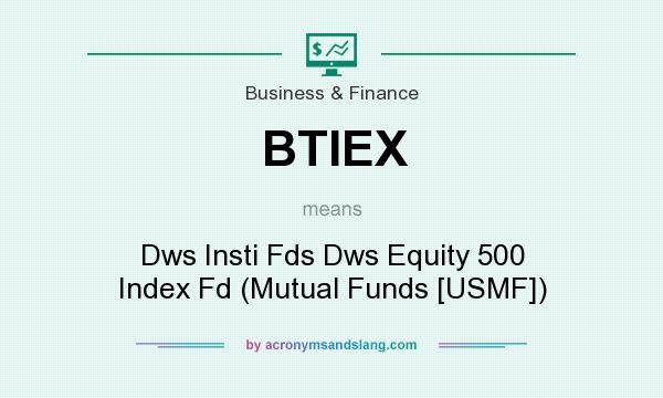 What does BTIEX mean? It stands for Dws Insti Fds Dws Equity 500 Index Fd (Mutual Funds [USMF])