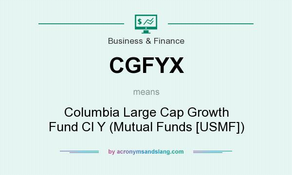 What does CGFYX mean? It stands for Columbia Large Cap Growth Fund Cl Y (Mutual Funds [USMF])
