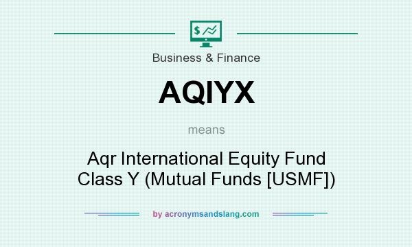 What does AQIYX mean? It stands for Aqr International Equity Fund Class Y (Mutual Funds [USMF])