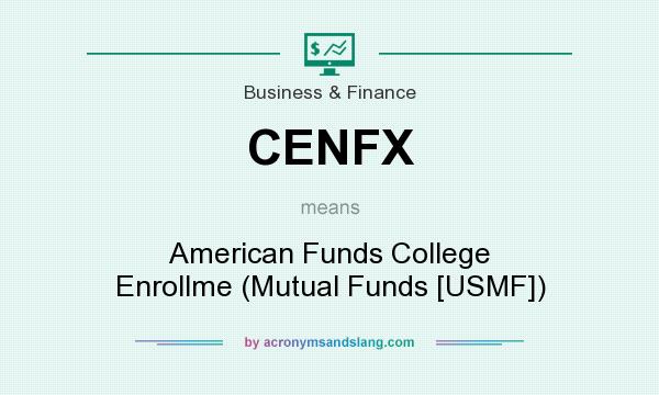 What does CENFX mean? It stands for American Funds College Enrollme (Mutual Funds [USMF])