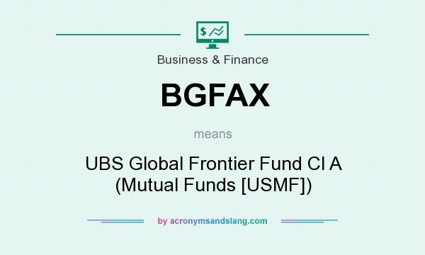 What does BGFAX mean? It stands for UBS Global Frontier Fund Cl A (Mutual Funds [USMF])