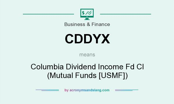 What does CDDYX mean? It stands for Columbia Dividend Income Fd Cl (Mutual Funds [USMF])