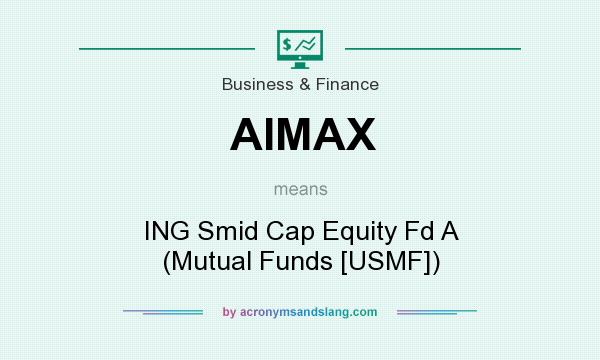 What does AIMAX mean? It stands for ING Smid Cap Equity Fd A (Mutual Funds [USMF])