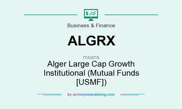 What does ALGRX mean? It stands for Alger Large Cap Growth Institutional (Mutual Funds [USMF])