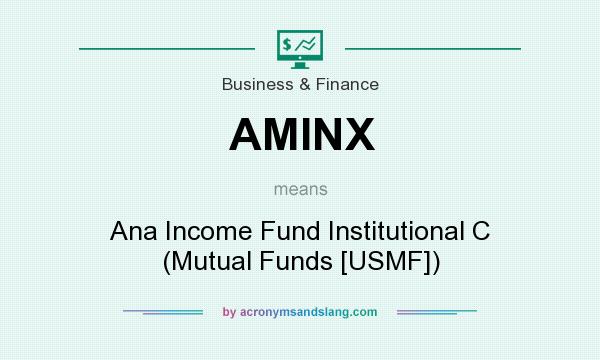 What does AMINX mean? It stands for Ana Income Fund Institutional C (Mutual Funds [USMF])