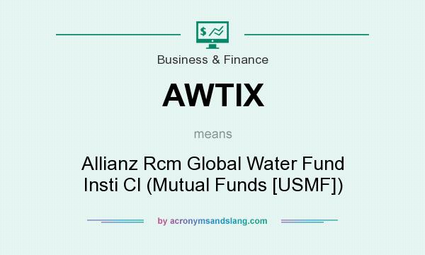 What does AWTIX mean? It stands for Allianz Rcm Global Water Fund Insti Cl (Mutual Funds [USMF])