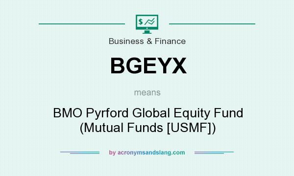 What does BGEYX mean? It stands for BMO Pyrford Global Equity Fund (Mutual Funds [USMF])