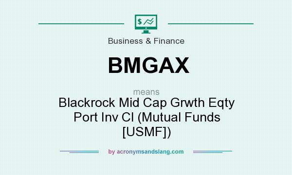 What does BMGAX mean? It stands for Blackrock Mid Cap Grwth Eqty Port Inv Cl (Mutual Funds [USMF])