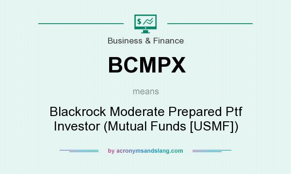What does BCMPX mean? It stands for Blackrock Moderate Prepared Ptf Investor (Mutual Funds [USMF])