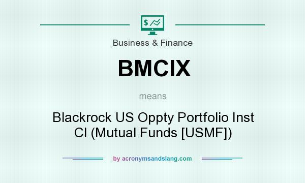 What does BMCIX mean? It stands for Blackrock US Oppty Portfolio Inst Cl (Mutual Funds [USMF])