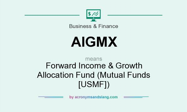 What does AIGMX mean? It stands for Forward Income & Growth Allocation Fund (Mutual Funds [USMF])