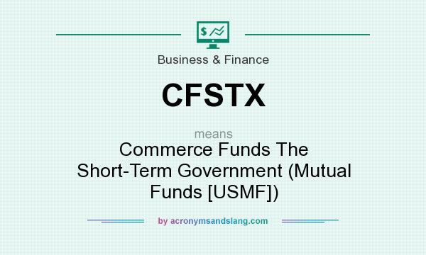 What does CFSTX mean? It stands for Commerce Funds The Short-Term Government (Mutual Funds [USMF])
