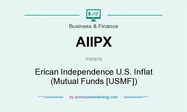 What does AIIPX mean? It stands for Erican Independence U.S. Inflat (Mutual Funds [USMF])