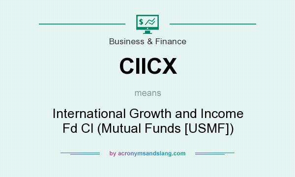 What does CIICX mean? It stands for International Growth and Income Fd Cl (Mutual Funds [USMF])