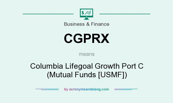 What does CGPRX mean? It stands for Columbia Lifegoal Growth Port C (Mutual Funds [USMF])