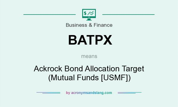 What does BATPX mean? It stands for Ackrock Bond Allocation Target (Mutual Funds [USMF])