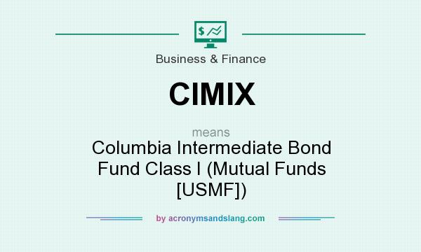 What does CIMIX mean? It stands for Columbia Intermediate Bond Fund Class I (Mutual Funds [USMF])