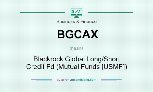 What does BGCAX mean? It stands for Blackrock Global Long/Short Credit Fd (Mutual Funds [USMF])