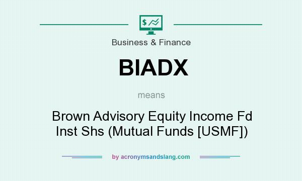 What does BIADX mean? It stands for Brown Advisory Equity Income Fd Inst Shs (Mutual Funds [USMF])
