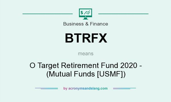 What does BTRFX mean? It stands for O Target Retirement Fund 2020 - (Mutual Funds [USMF])