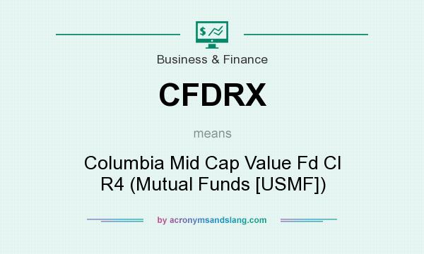 What does CFDRX mean? It stands for Columbia Mid Cap Value Fd Cl R4 (Mutual Funds [USMF])