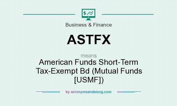 What does ASTFX mean? It stands for American Funds Short-Term Tax-Exempt Bd (Mutual Funds [USMF])