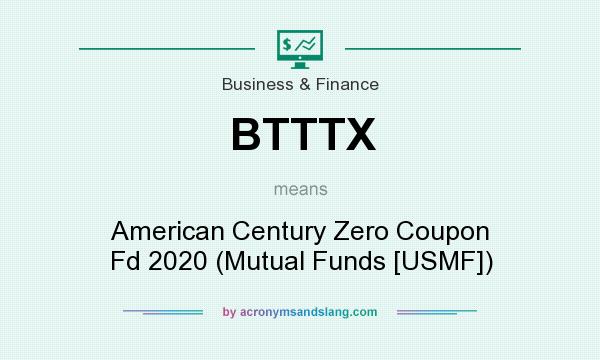 What does BTTTX mean? It stands for American Century Zero Coupon Fd 2020 (Mutual Funds [USMF])