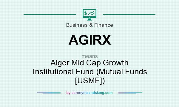 What does AGIRX mean? It stands for Alger Mid Cap Growth Institutional Fund (Mutual Funds [USMF])