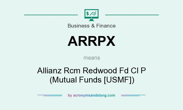 What does ARRPX mean? It stands for Allianz Rcm Redwood Fd Cl P (Mutual Funds [USMF])
